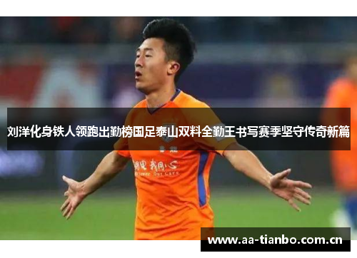 刘洋化身铁人领跑出勤榜国足泰山双料全勤王书写赛季坚守传奇新篇